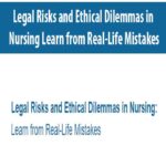Legal Risks and Ethical Dilemmas in Nursing Learn from Real-Life Mistakes
