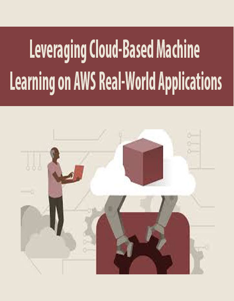 Leveraging Cloud-Based Machine Learning on AWS Real-World Applications