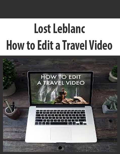 Lost Leblanc - How to Edit a Travel Video