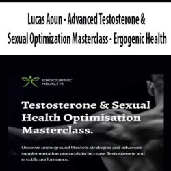 Lucas Aoun - Advanced Testosterone & Sexual Optimization Masterclass - Ergogenic Health