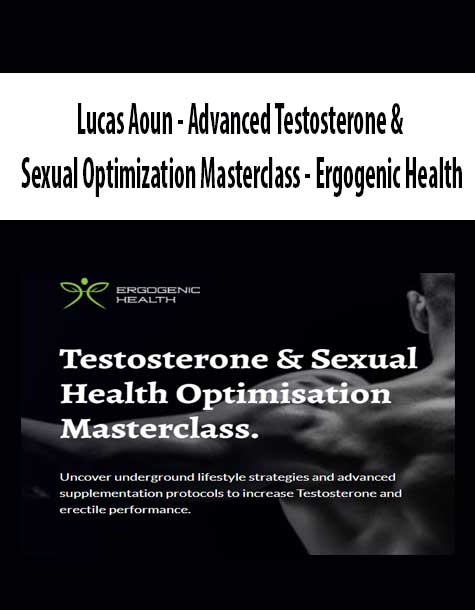 Lucas Aoun - Advanced Testosterone & Sexual Optimization Masterclass - Ergogenic Health