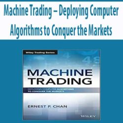 Machine Trading – Deploying Computer Algorithms to Conquer the Markets