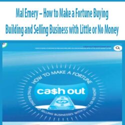 Mal Emery – How to Make a Fortune Buying Building and Selling Business with Little or No Money