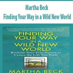 Finding Your Way in a Wild New World - Martha Beck