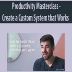 Productivity Masterclass – Create a Custom System that Works