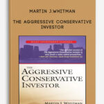 Martin J.Whitman – The Aggressive Conservative Investor