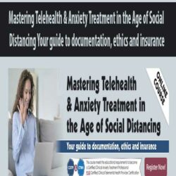Mastering Telehealth & Anxiety Treatment in the Age of Social Distancing Your guide to documentation, ethics and insurance