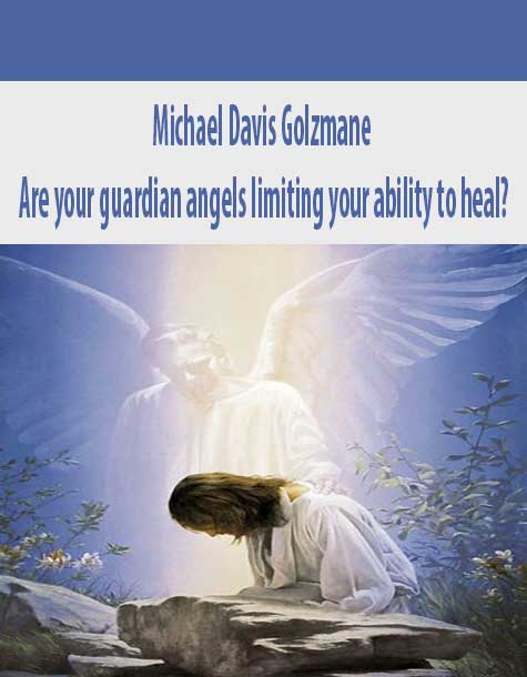 Michael Davis Golzmane – Are your guardian angels limiting your ability to heal?