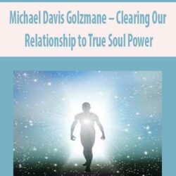 Michael Davis Golzmane – Clearing Our Relationship to True Soul Power