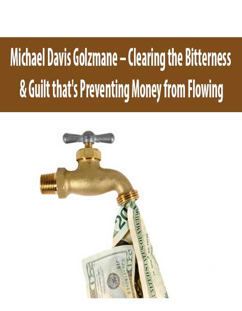 Michael Davis Golzmane – Clearing the Bitterness & Guilt that's Preventing Money from Flowing