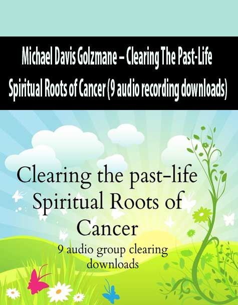 Michael Davis Golzmane – Clearing The Past-Life Spiritual Roots of Cancer (9 audio recording downloads)