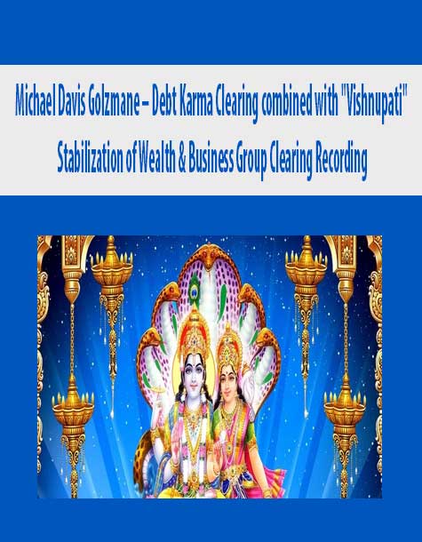 Michael Davis Golzmane – Debt Karma Clearing combined with "Vishnupati" Stabilization of Wealth & Business Group Clearing Recording