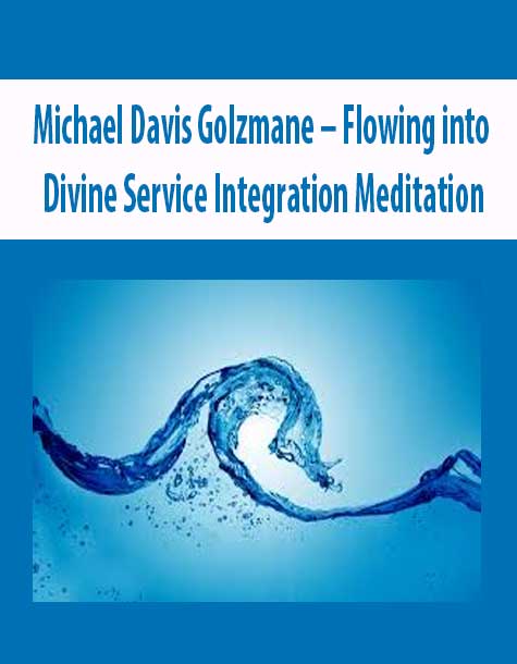 Michael Davis Golzmane – Flowing into Divine Service Integration Meditation