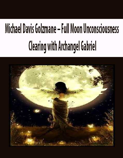 Michael Davis Golzmane – Full Moon Unconsciousness Clearing with Archangel Gabriel
