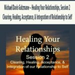 Michael-Davis-Golzmane-–-Healing-Your-Relationships,-Session-2-Clearing,-Healing,-Acceptance,-&-Integration-of-Relationship-to-Self