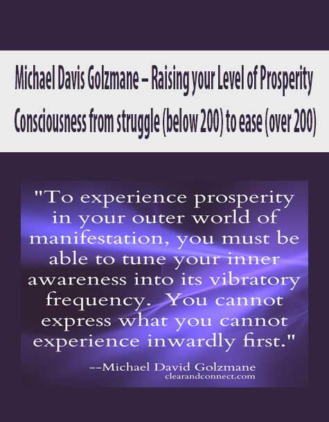Michael Davis Golzmane – Raising your Level of Prosperity Consciousness from struggle (below 200) to ease (over 200)