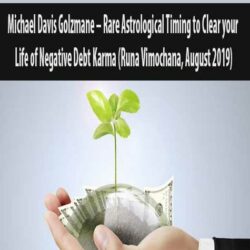 Michael Davis Golzmane – Rare Astrological Timing to Clear your Life of Negative Debt Karma (Runa Vimochana, August 2019)