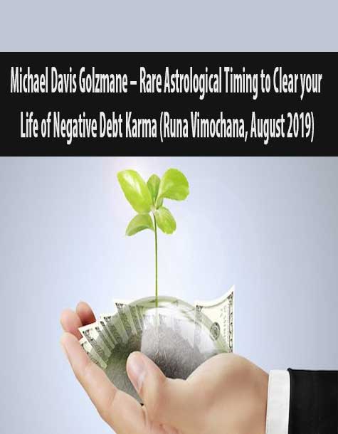 Michael Davis Golzmane – Rare Astrological Timing to Clear your Life of Negative Debt Karma (Runa Vimochana, August 2019)