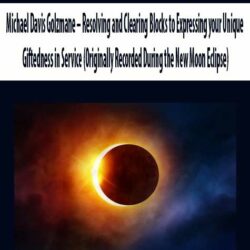Michael Davis Golzmane – Resolving and Clearing Blocks to Expressing your Unique Giftedness in Service (Originally Recorded During the New Moon Eclipse)