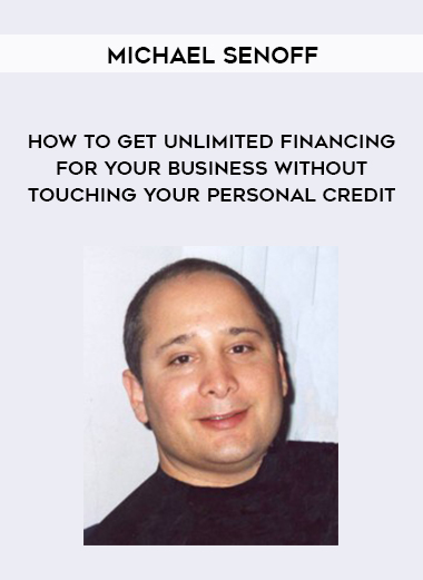 Michael Senoff – How To Get Unlimited Financing For Your Business Without Touching Your Personal Credit