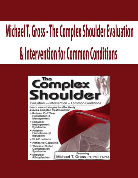 Michael T. Gross - The Complex Shoulder Evaluation & Intervention for Common Conditions