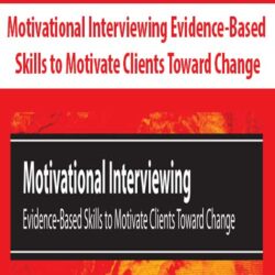 Motivational Interviewing Evidence-Based Skills to Motivate Clients Toward Change