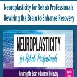 Neuroplasticity for Rehab Professionals Rewiring the Brain to Enhance Recovery
