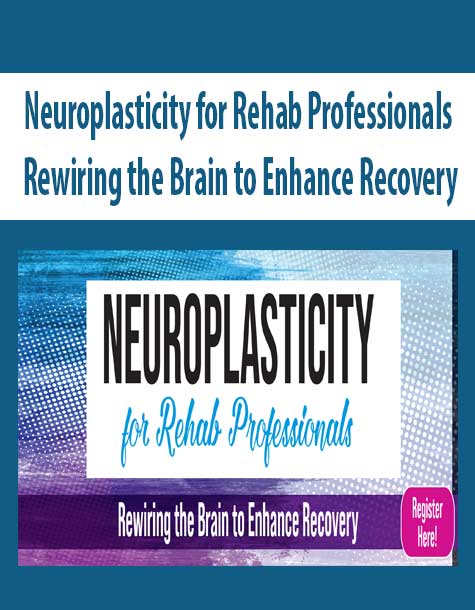Neuroplasticity for Rehab Professionals Rewiring the Brain to Enhance Recovery