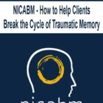 NICABM – How to Help Clients Break the Cycle of Traumatic Memory