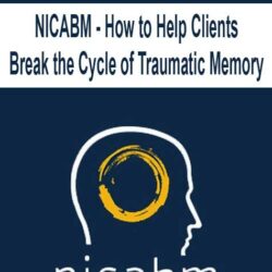 NICABM - How to Help Clients Break the Cycle of Traumatic Memory