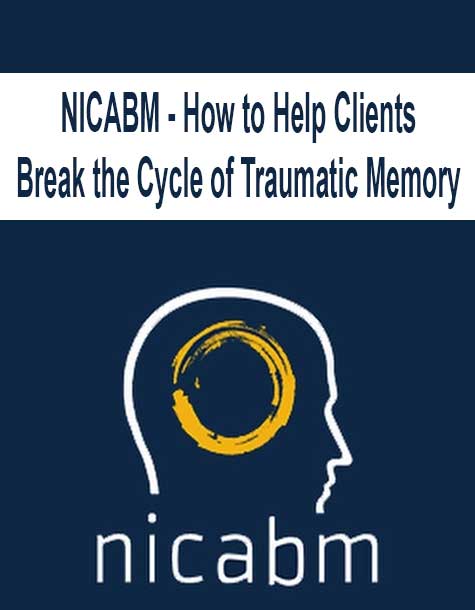 NICABM - How to Help Clients Break the Cycle of Traumatic Memory