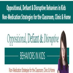Oppositional, Defiant & Disruptive Behaviors in Kids Non-Medication Strategies for the Classroom, Clinic & Home