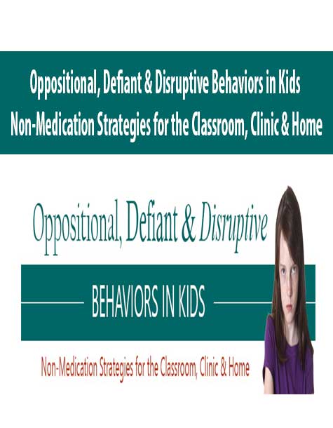 Oppositional, Defiant & Disruptive Behaviors in Kids Non-Medication Strategies for the Classroom, Clinic & Home