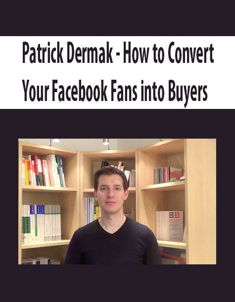 Patrick Dermak - How to Convert Your Facebook Fans into Buyers