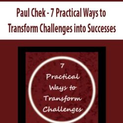 Paul Chek - 7 Practical Ways to Transform Challenges into Successes