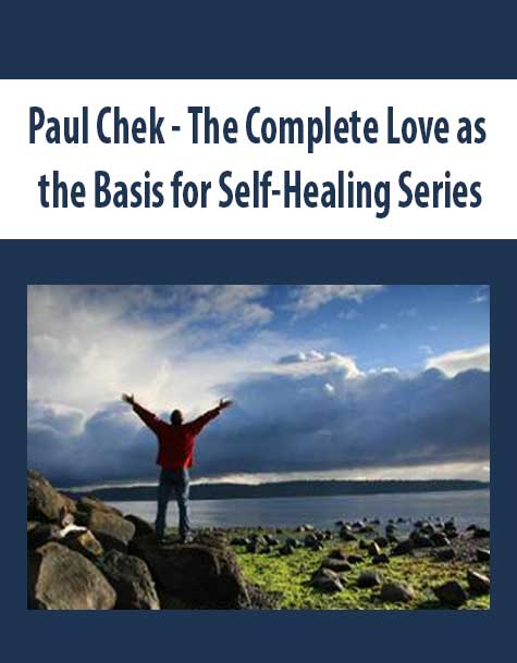 Paul Chek - The Complete Love as the Basis for Self-Healing Series