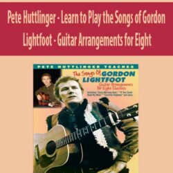 Pete Huttlinger - Learn to Play the Songs of Gordon Lightfoot - Guitar Arrangements for Eight