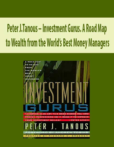 Peter J.Tanous – Investment Gurus. A Road Map to Wealth from the World’s Best Money Managers