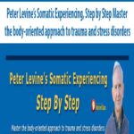 Peter Levine’s Somatic Experiencing, Step by Step Master the body-oriented approach to trauma and stress disorders