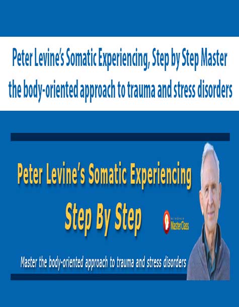 Peter Levine’s Somatic Experiencing, Step by Step Master the body-oriented approach to trauma and stress disorders