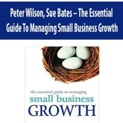 Peter Wilson, Sue Bates – The Essential Guide To Managing Small Business Growth