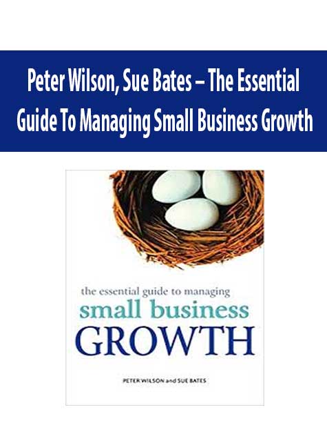 Peter Wilson, Sue Bates – The Essential Guide To Managing Small Business Growth
