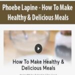 Phoebe Lapine – How To Make Healthy & Delicious Meals