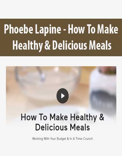 Phoebe Lapine - How To Make Healthy & Delicious Meals