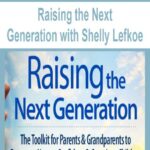 Raising the Next Generation with Shelly Lefkoe