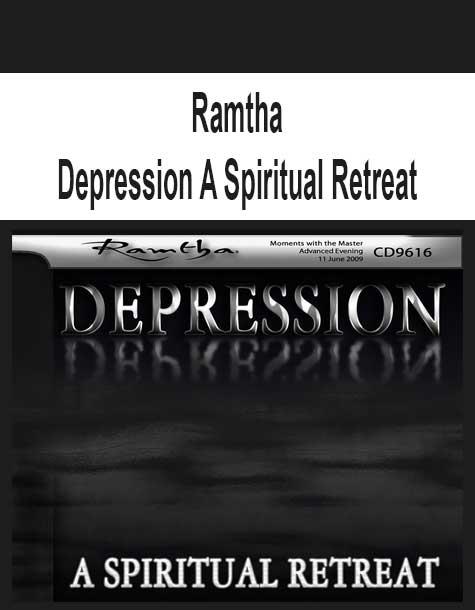 Ramtha-Depression-A-Spiritual-Retreat Ramtha - Depression A Spiritual Retreat