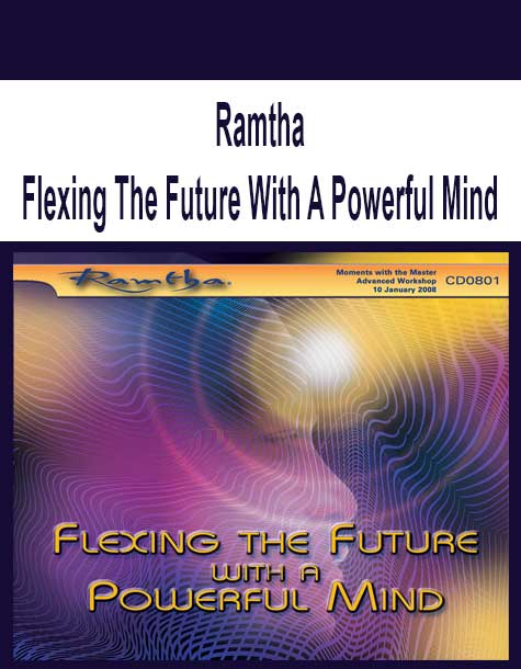 Ramtha - Flexing The Future With A Powerful Mind