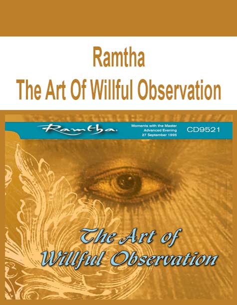 Ramtha - The Art Of Willful Observation