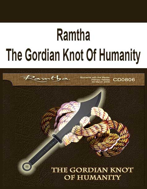 Ramtha - The Gordian Knot Of Humanity