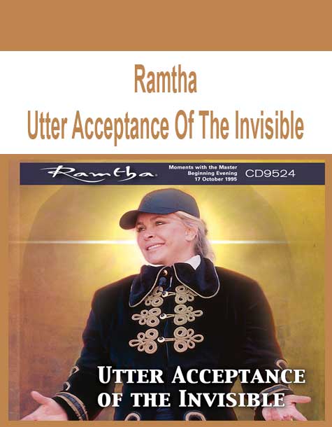 Ramtha - Utter Acceptance Of The Invisible